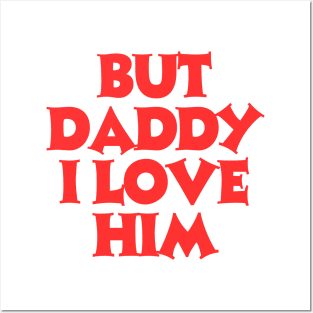 But-daddy-i-love-him Posters and Art